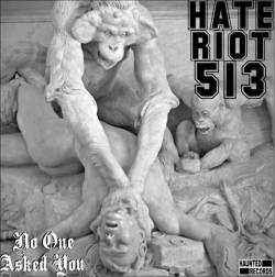 Hate Riot 513 : No One Asked You